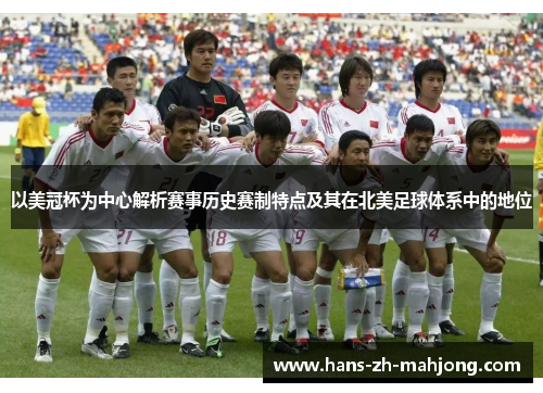 以美冠杯为中心解析赛事历史赛制特点及其在北美足球体系中的地位 以美冠杯为中心解析赛事历史赛制特点及其在北美足球体系中的地位