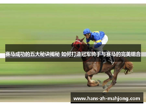 赛马成功的五大秘诀揭秘 如何打造冠军骑手与赛马的完美组合 赛马成功的五大秘诀揭秘 如何打造冠军骑手与赛马的完美组合