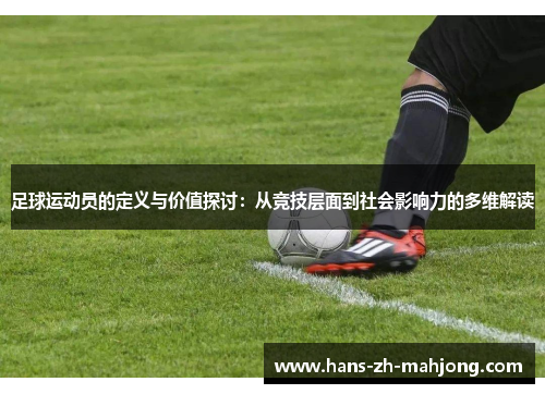足球运动员的定义与价值探讨：从竞技层面到社会影响力的多维解读