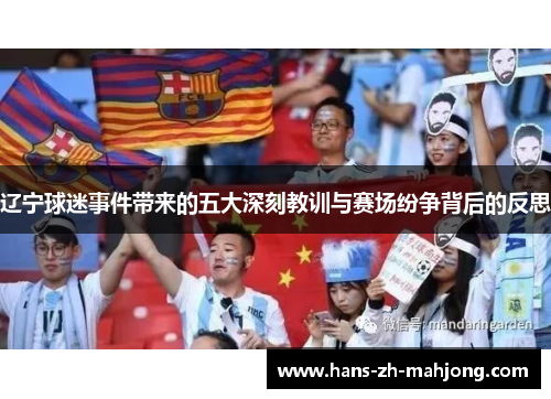辽宁球迷事件带来的五大深刻教训与赛场纷争背后的反思