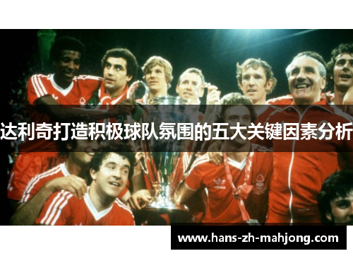 达利奇打造积极球队氛围的五大关键因素分析