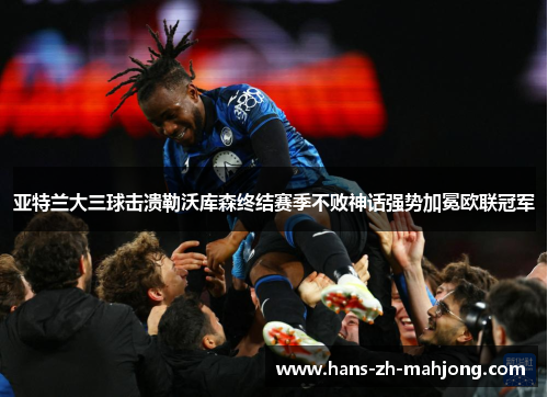 亚特兰大三球击溃勒沃库森终结赛季不败神话强势加冕欧联冠军 亚特兰大三球击溃勒沃库森终结赛季不败神话强势加冕欧联冠军