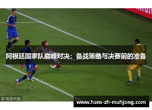 阿根廷国家队巅峰对决：备战策略与决赛前的准备