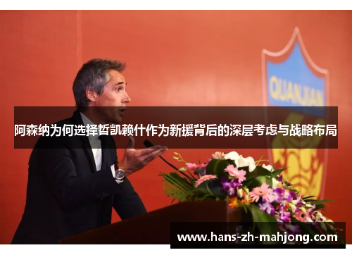 阿森纳为何选择哲凯赖什作为新援背后的深层考虑与战略布局 阿森纳为何选择哲凯赖什作为新援背后的深层考虑与战略布局