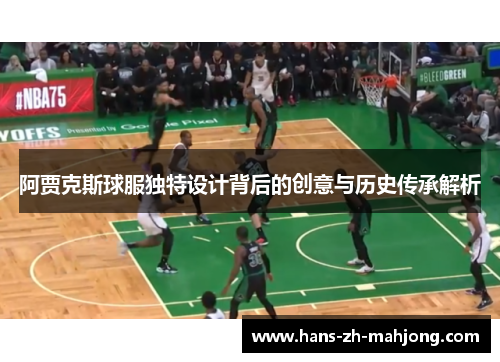 阿贾克斯球服独特设计背后的创意与历史传承解析
